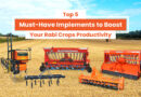 Top 5 Must-Have Implements to Boost Your Rabi Crops Productivity